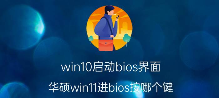 win10启动bios界面 华硕win11进bios按哪个键？